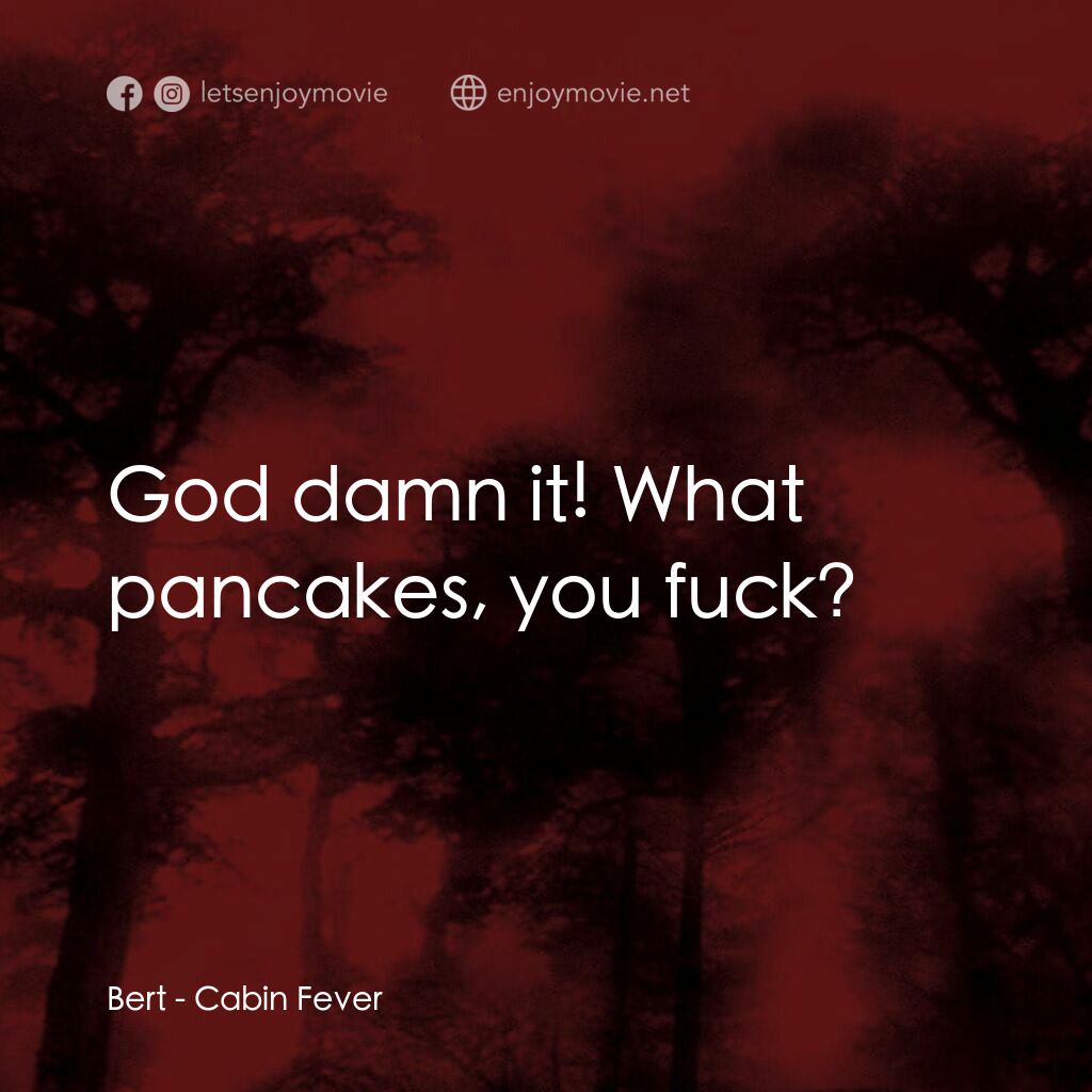 血肉森林電影對白：Bert:  God damn it! What pancakes, you fuck?