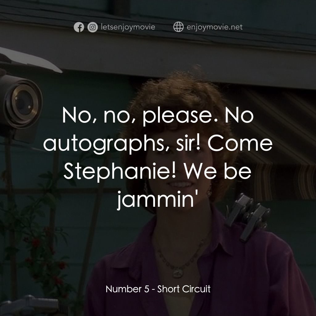 霹靂五號電影對白：Number 5: No, no, please. No autographs, sir! Come Stephanie! We be jammin'