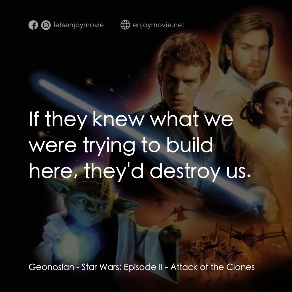 星球大戰前傳II：複製人侵略電影對白：Geonosian: If they knew what we were trying to build here, they'd destroy us.
