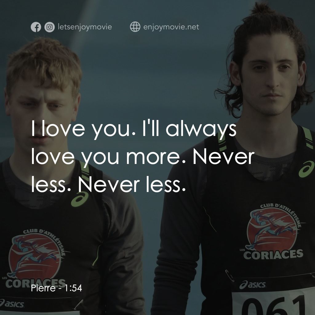 一分五十四秒電影對白：Pierre: I love you. I'll always love you more. Never less. Never less.