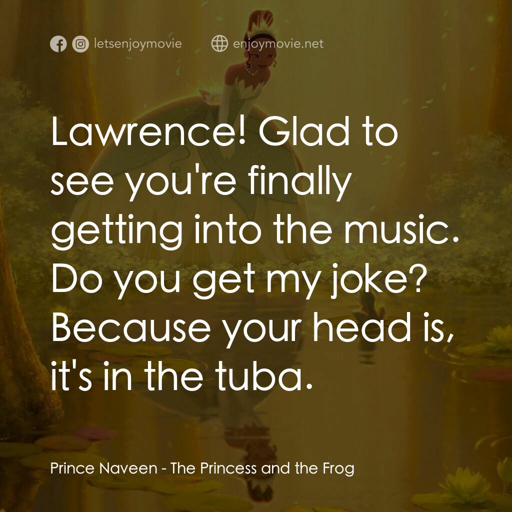 公主與青蛙電影對白：Prince Naveen:  Lawrence! Glad to see you're finally getting into the music. Do y
