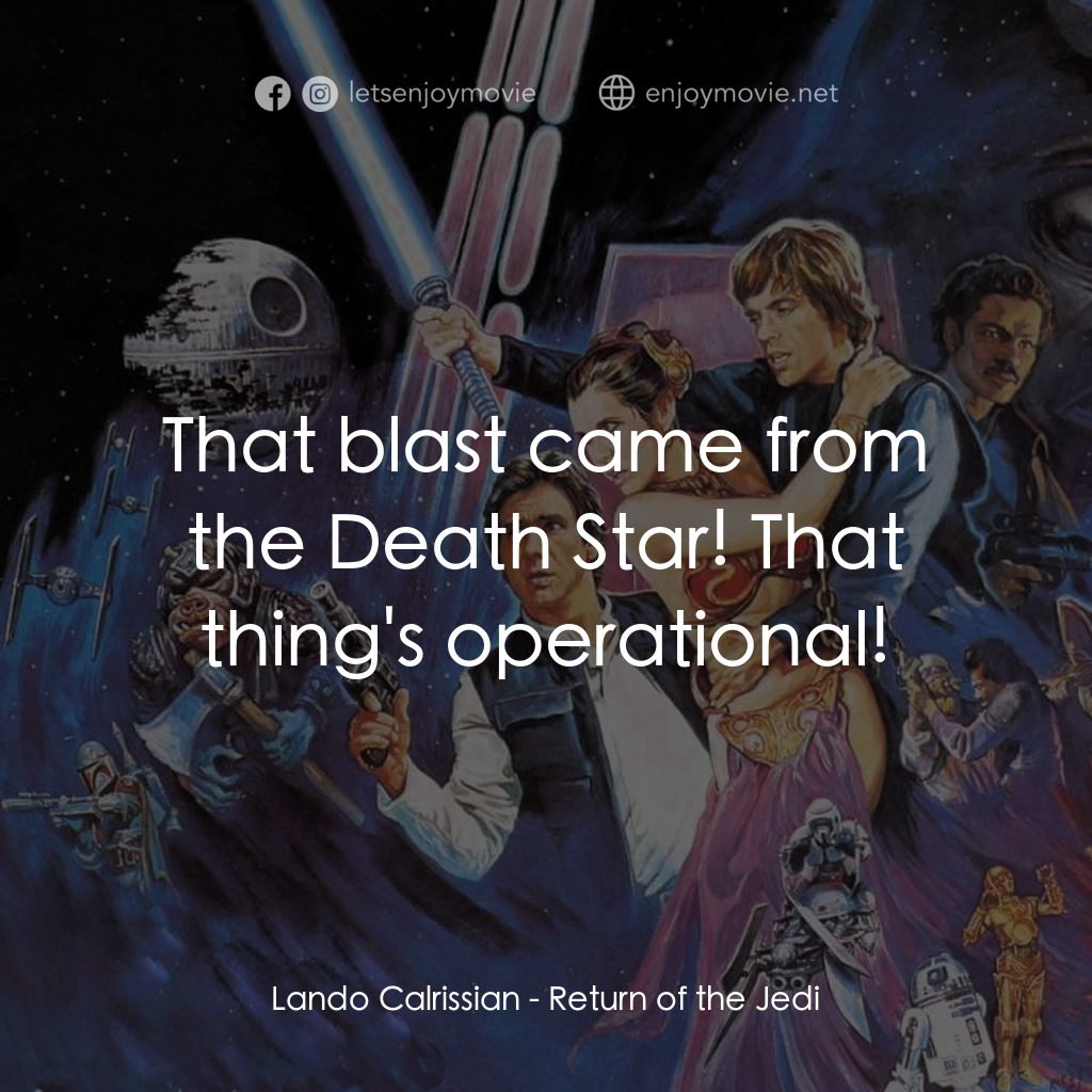 星球大戰：武士復仇電影對白：Lando Calrissian: That blast came from the Death Star! That thing's operational!