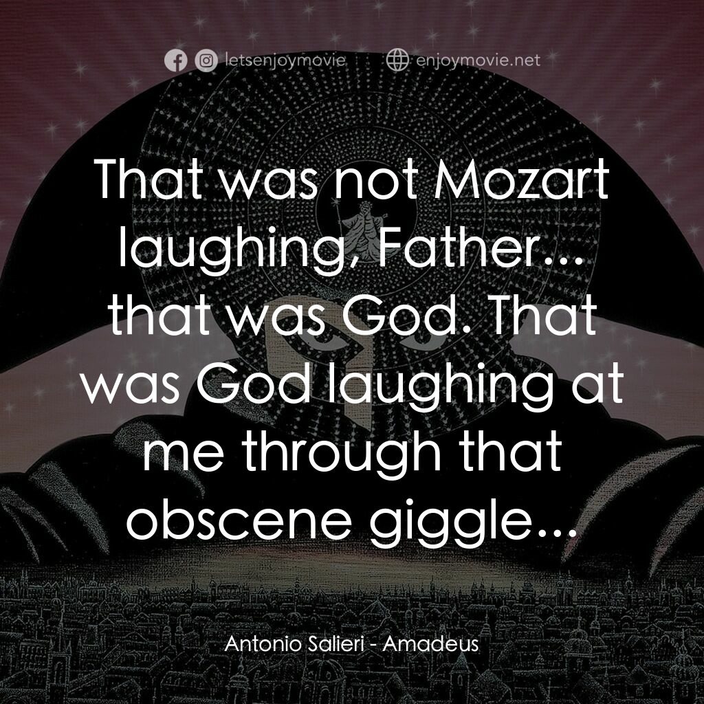 莫扎特傳電影對白：Antonio Salieri:  That was not Mozart laughing, Father... that was God. That was 