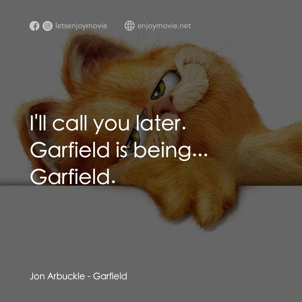 加菲貓電影對白：Jon Arbuckle: I'll call you later. Garfield is being... Garfield.