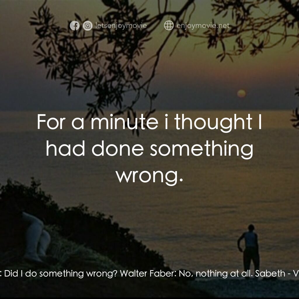 《玻璃玫瑰》經典台詞：Sabeth:  Did I do something wrong? Walter Faber:   ...