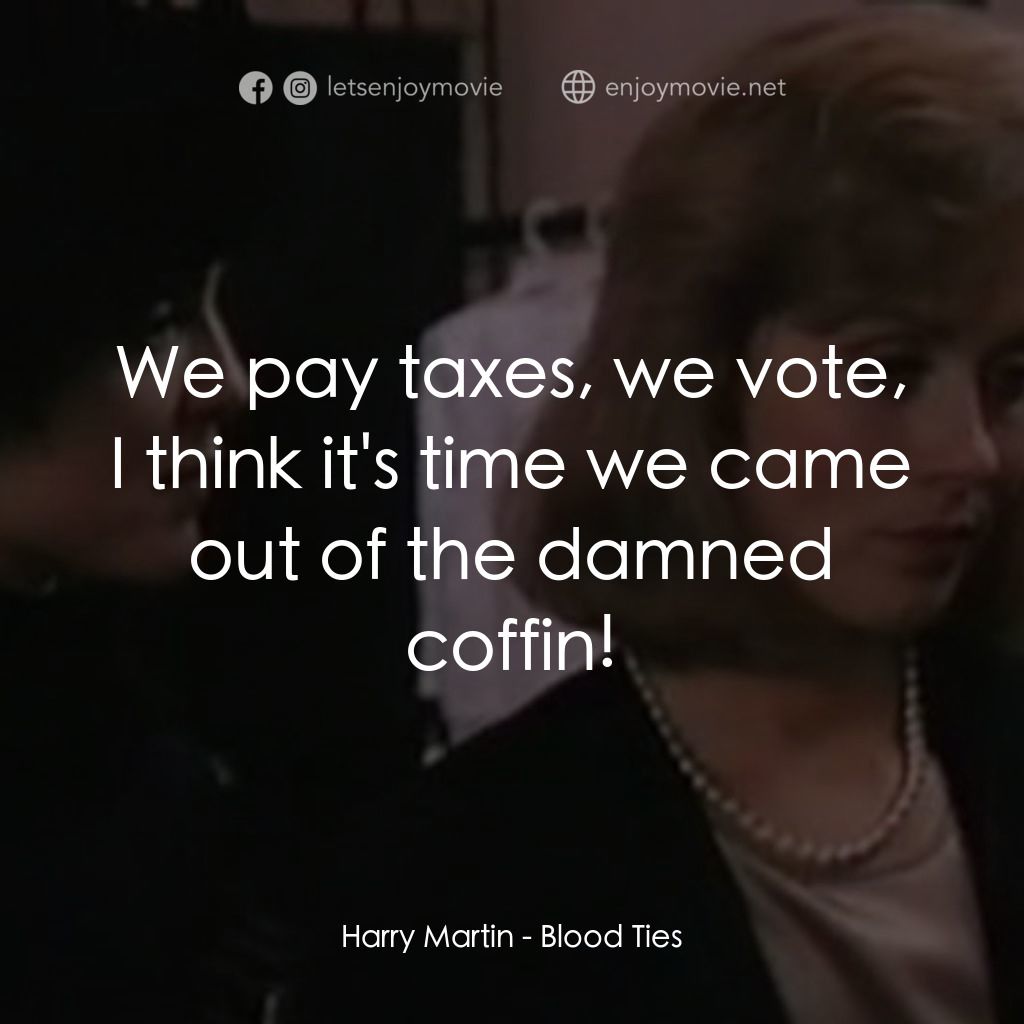 《Blood Ties》經典台詞：Harry Martin: We pay taxes, we vote, I think it ...
