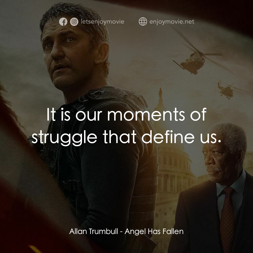 白宮淪陷3: 天使淪陷電影對白：Allan Trumbull:  It is our moments of struggle that define us.