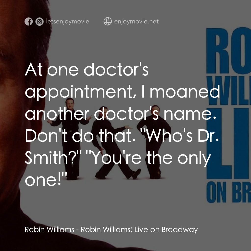 羅賓·威廉姆斯：百老匯現場電影對白：Robin Williams: At one doctor's appointment, I moaned another doctor's name. Don'