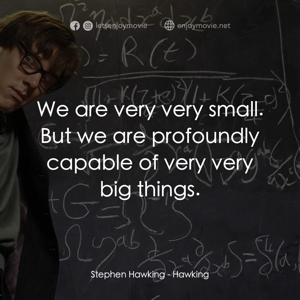 霍金傳電影對白：Stephen Hawking:  We are very very small. But we are profoundly capable of very v