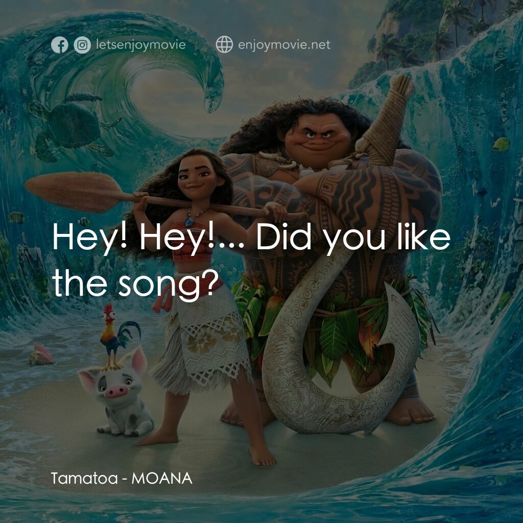 魔海奇緣電影對白：Tamatoa:  Hey! Hey!... Did you like the song?