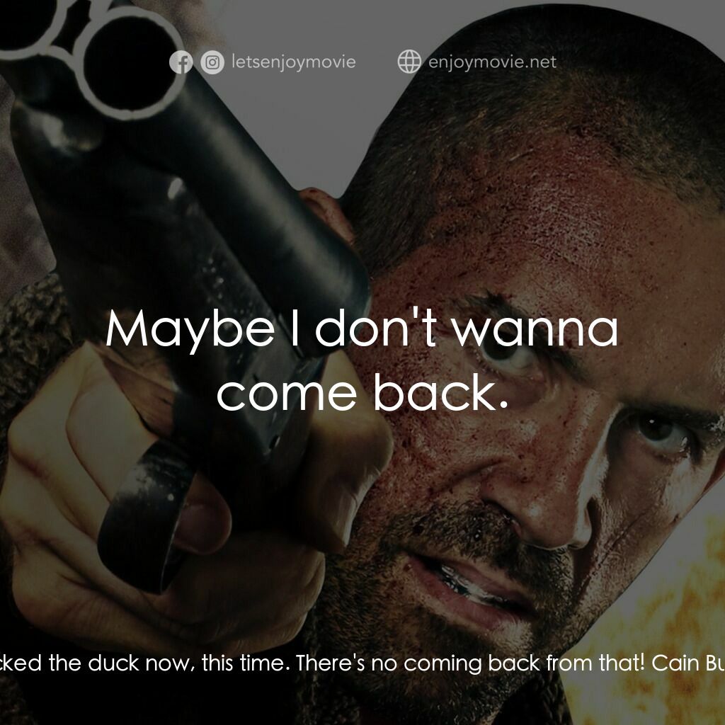 恕難恕電影對白：Bez:  You've really fucked the duck now, this time. There's no coming back from t