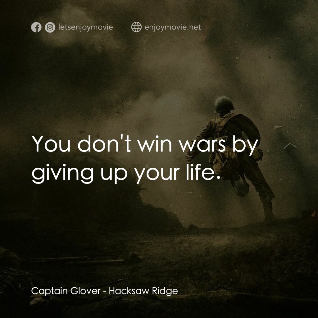 鋼鋸嶺電影對白：Captain Glover:  You don't win wars by giving up your life.