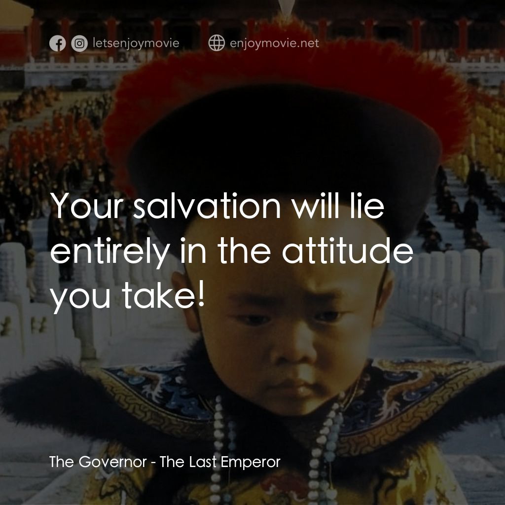 末代皇帝溥儀電影對白：The Governor: Your salvation will lie entirely in the attitude you take!
