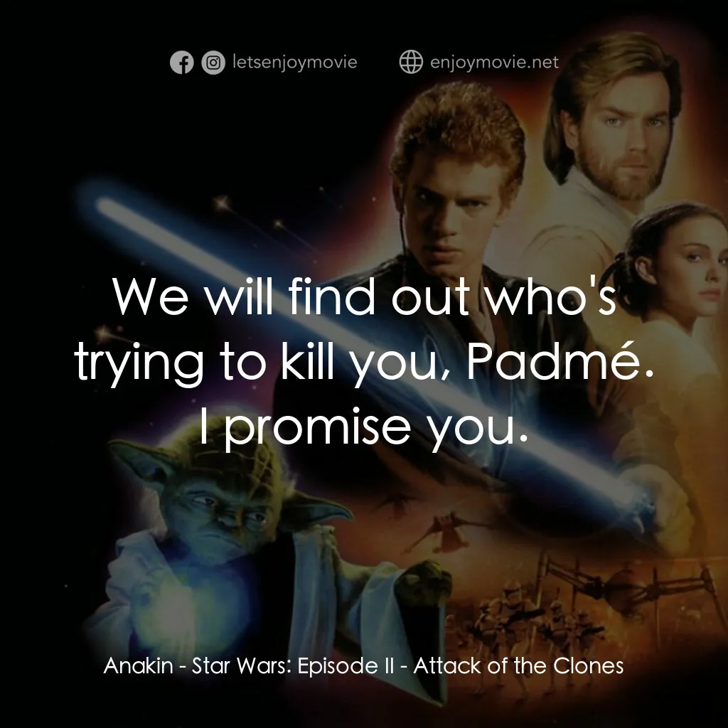 星球大戰前傳II：複製人侵略電影對白：Anakin:  We will find out who's trying to kill you, Padmé. I promise you.