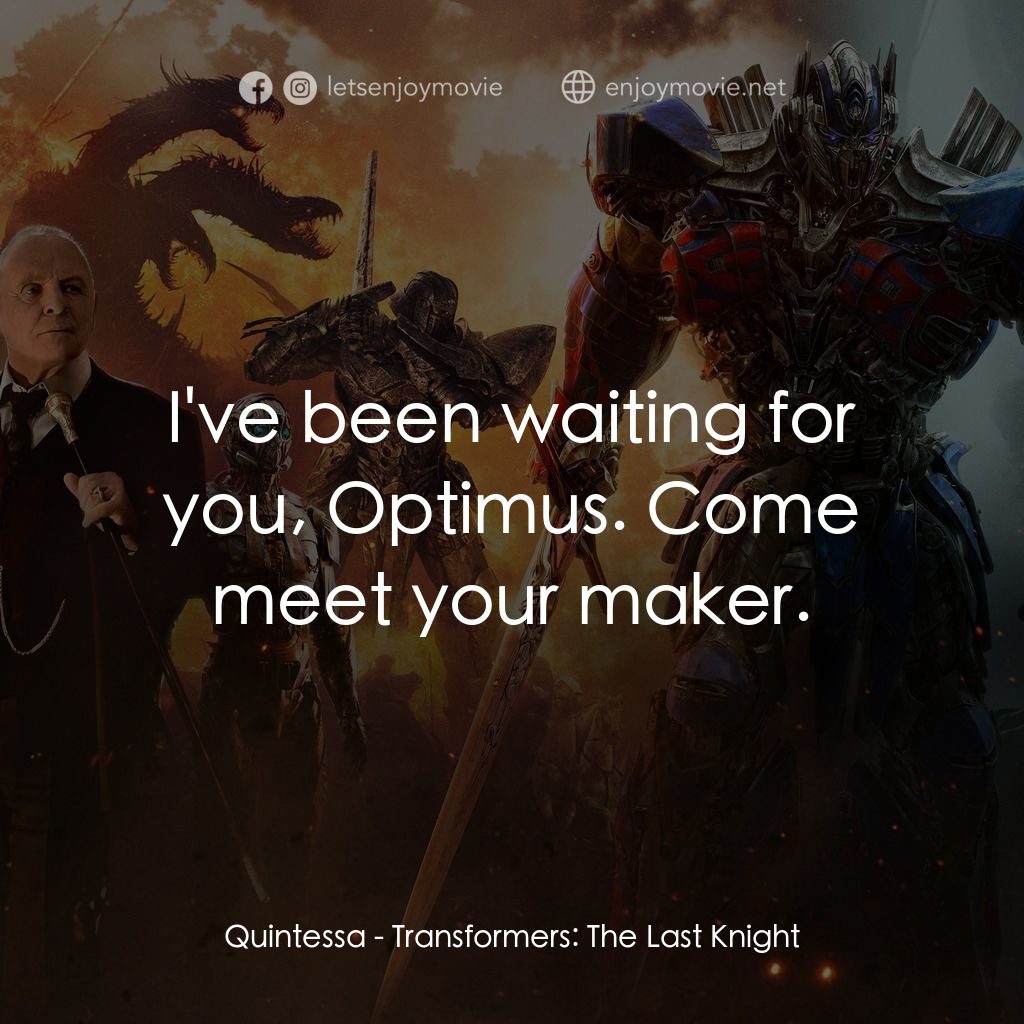 變形金剛：終極戰士電影對白：Quintessa: I've been waiting for you, Optimus. Come meet your maker.