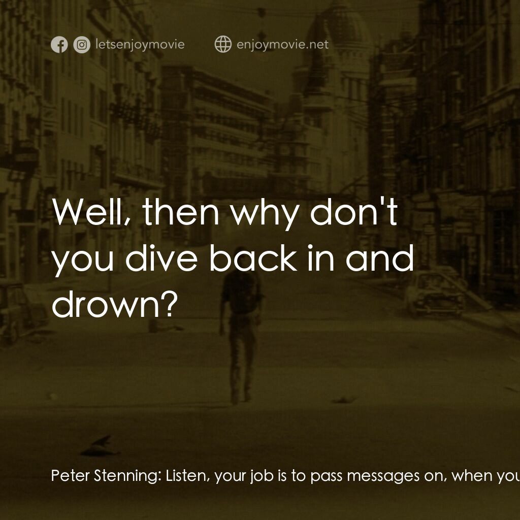 地球失火之日電影對白：Peter Stenning:  Listen, your job is to pass messages on, when you're asked! Jean