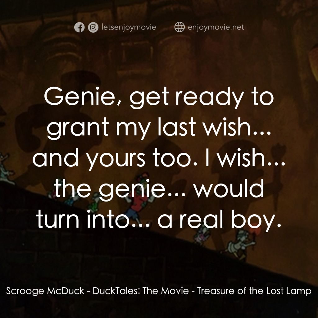唐老鴨俱樂部之失落的神燈電影對白：Scrooge McDuck: Genie, get ready to grant my last wish... and yours too. I wish..