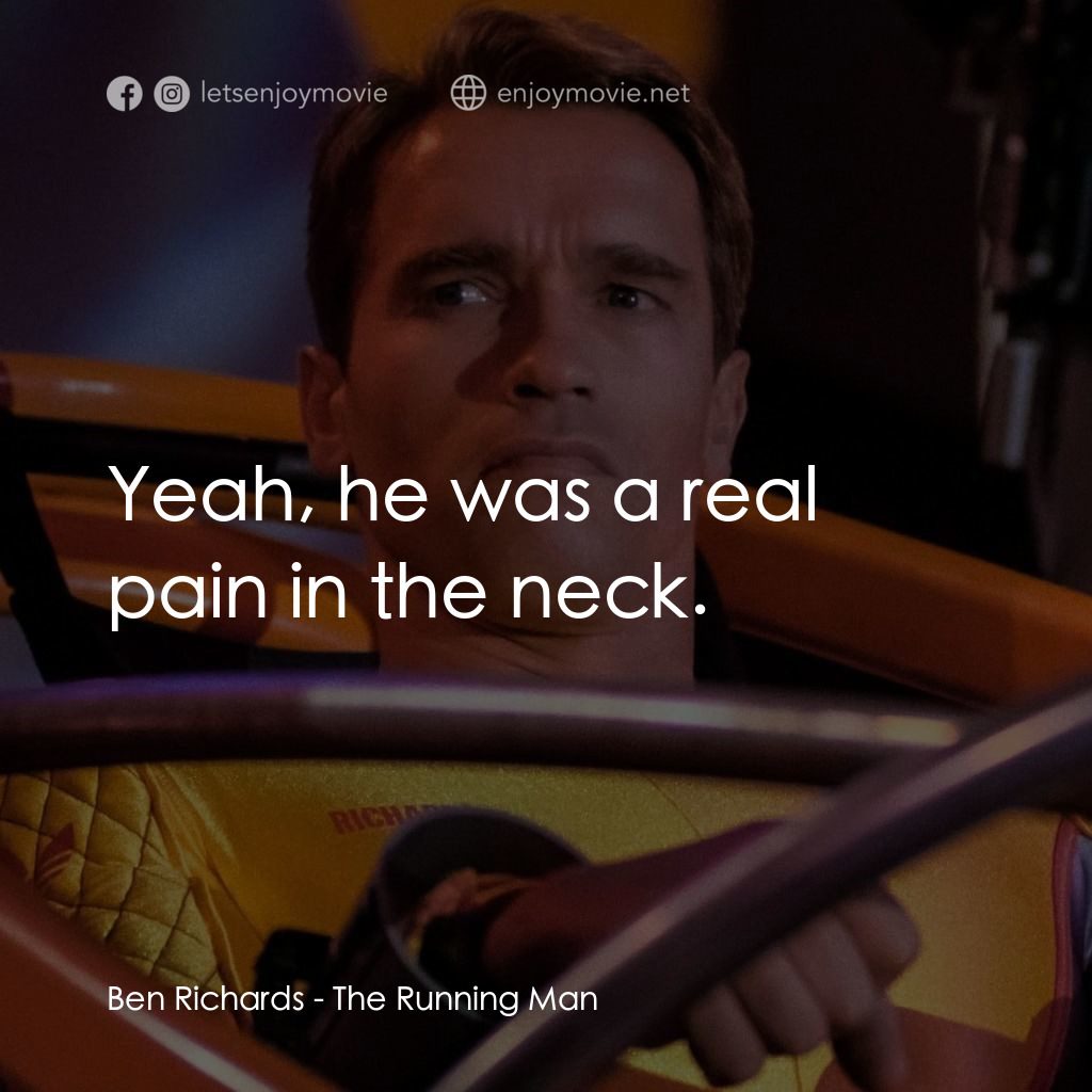 魔鬼阿諾電影對白：Ben Richards: Yeah, he was a real pain in the neck.