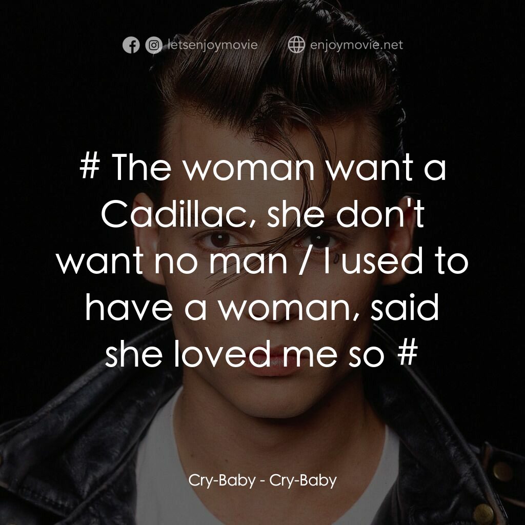 哭泣寶貝電影對白：Cry-Baby:  # The woman want a Cadillac, she don't want no man / I used to have a 