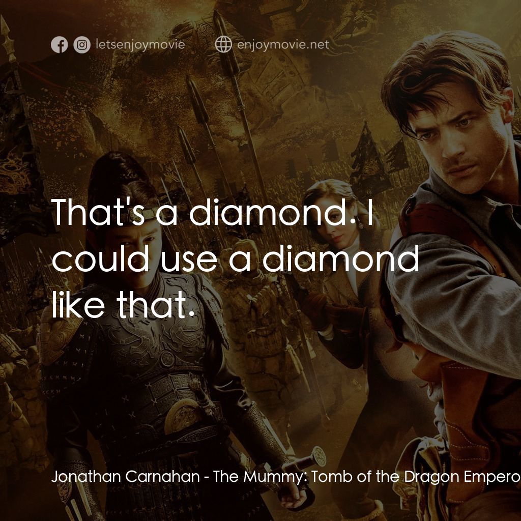 盜墓迷城3電影對白：Jonathan Carnahan: That's a diamond. I could use a diamond like that.