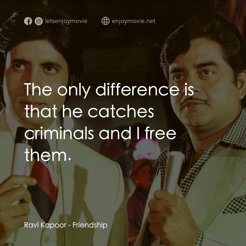 友敵難分電影對白：Ravi Kapoor: The only difference is that he catches criminals and I free them.