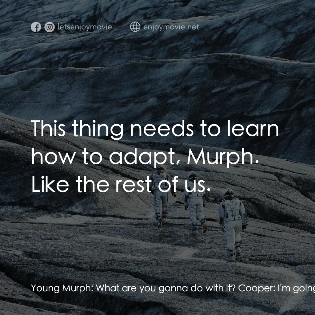 星際啟示錄電影對白：Young Murph:  What are you gonna do with it? Cooper:  I'm going to give it someth