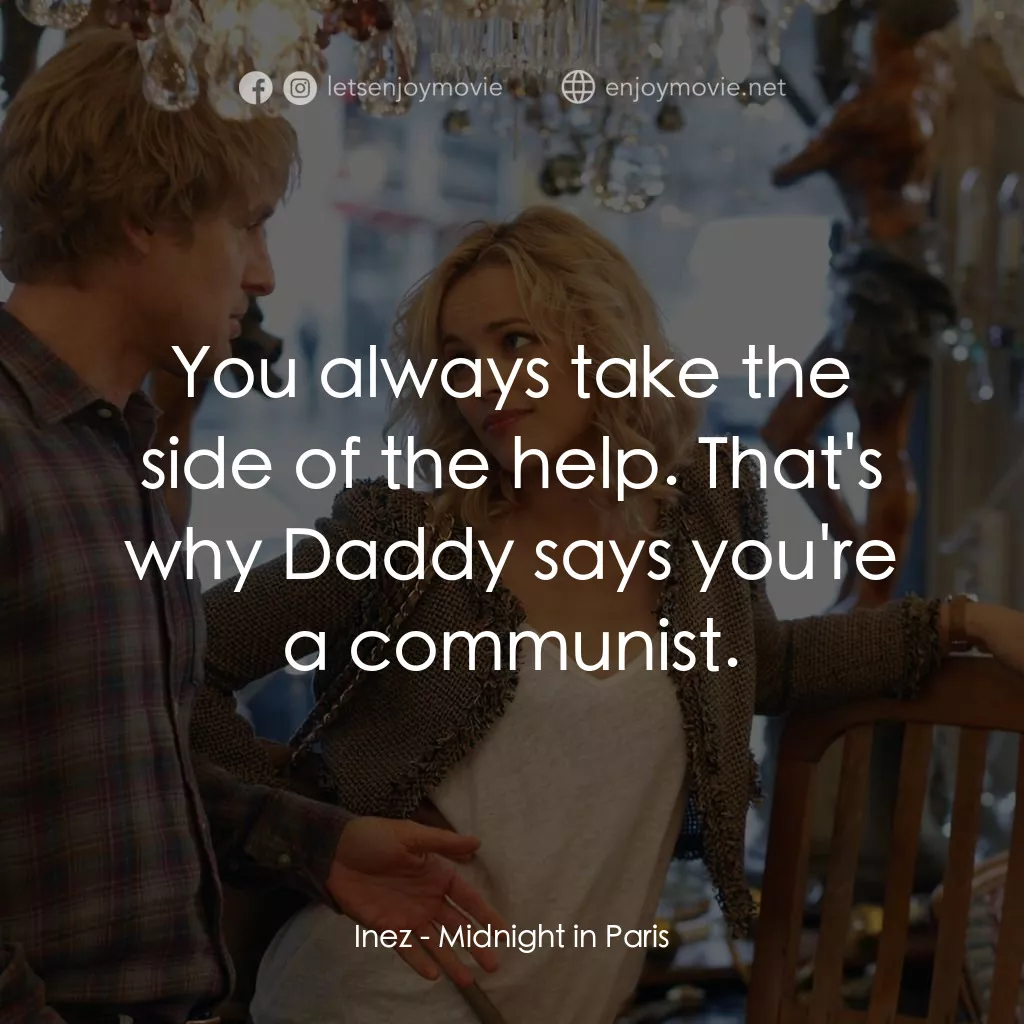 情迷午夜巴黎電影對白：Inez: You always take the side of the help. That's why Daddy says you're a commun