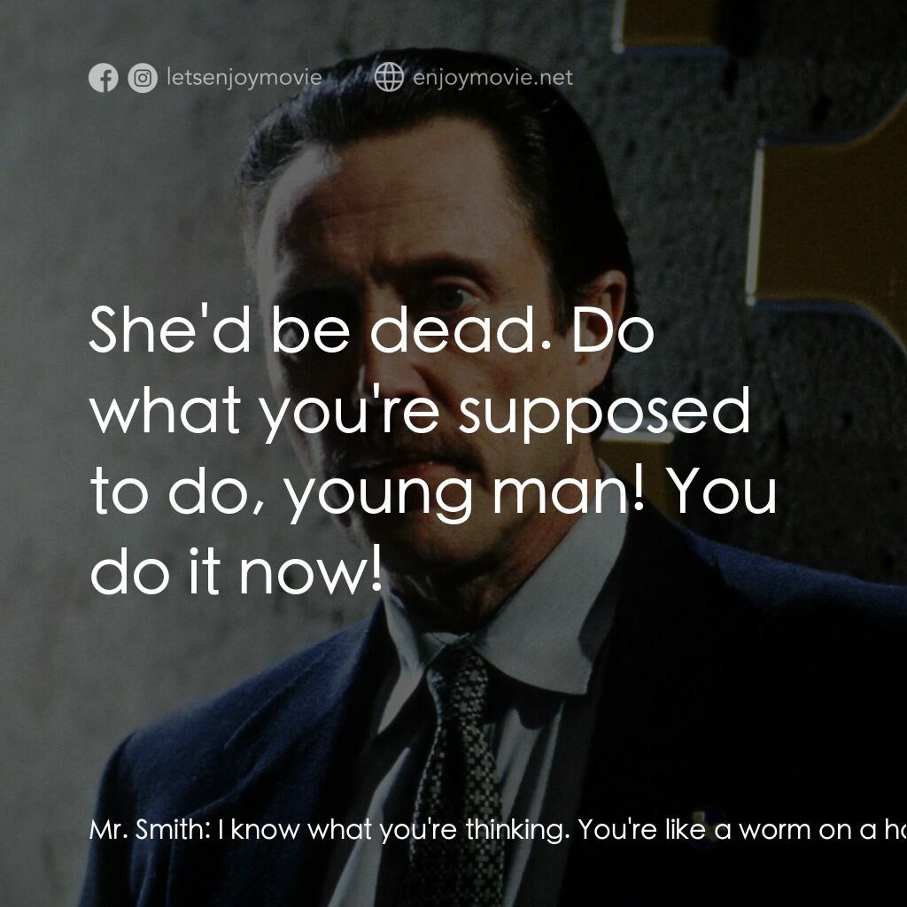 絕命時刻電影對白：Mr. Smith:  I know what you're thinking. You're like a worm on a hook, wiggling a