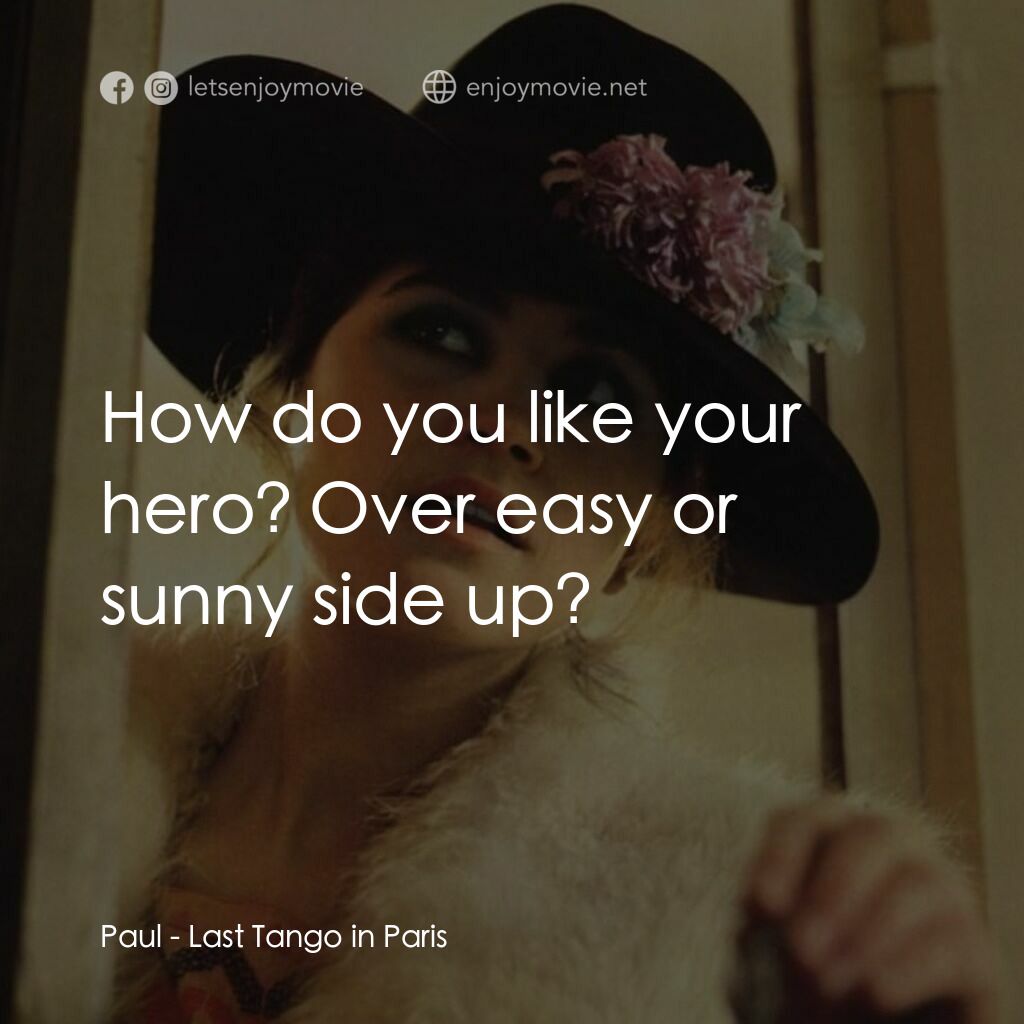 巴黎最後探戈電影對白：Paul:  How do you like your hero? Over easy or sunny side up?