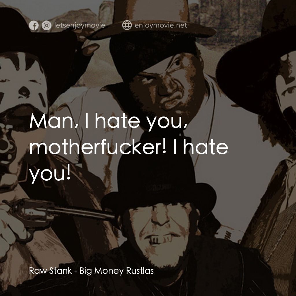 Big Money Rustlas電影對白：Raw Stank: Man, I hate you, motherfucker! I hate you!