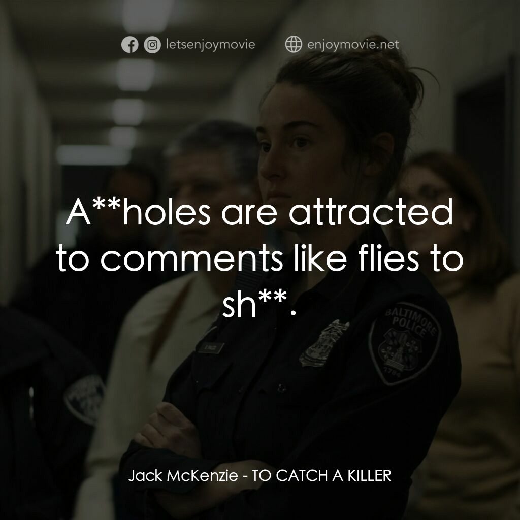 追捕殺人狂電影對白：Jack McKenzie:  A**holes are attracted to comments like flies to sh**.