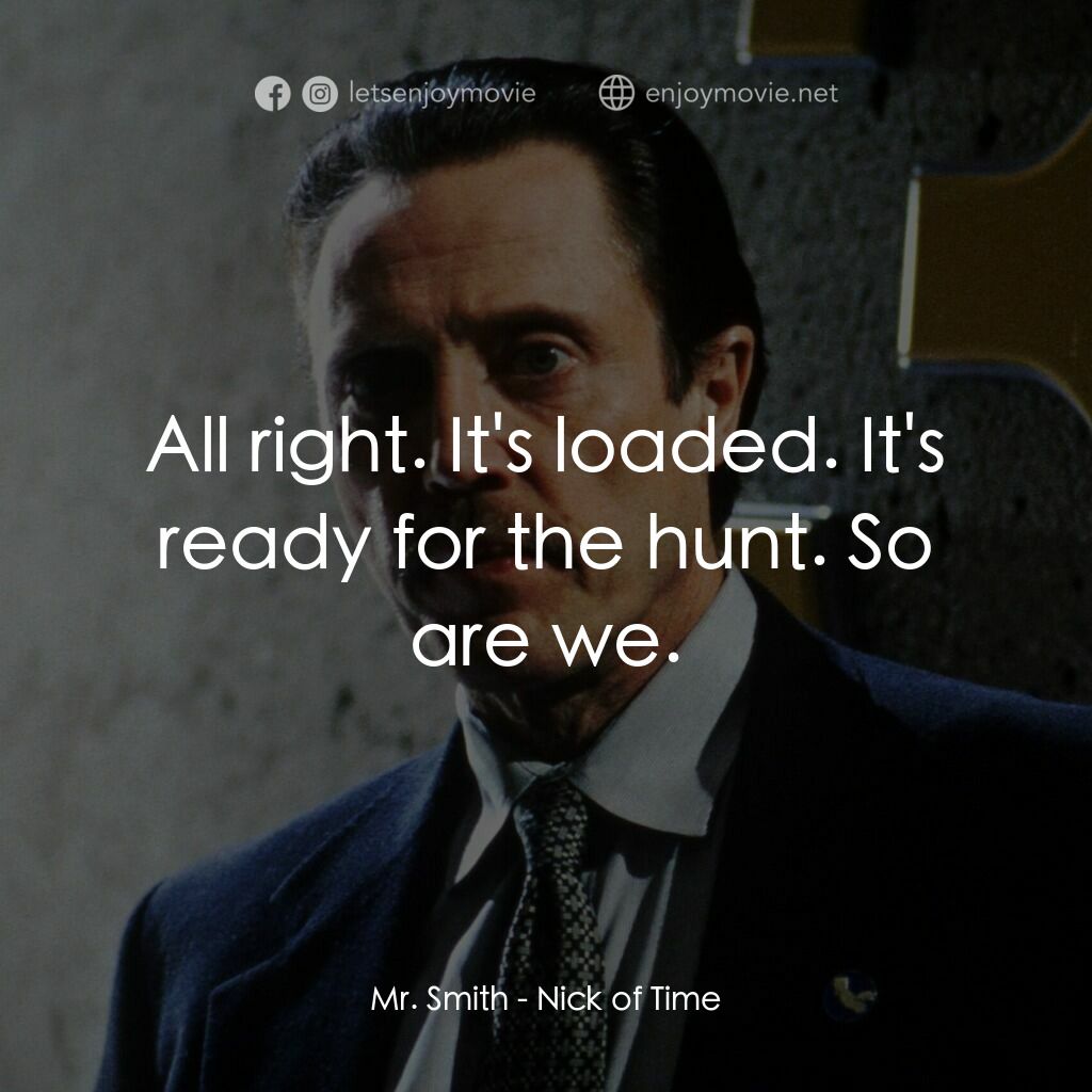 絕命時刻電影對白：Mr. Smith:  All right. It's loaded. It's ready for the hunt. So are we.