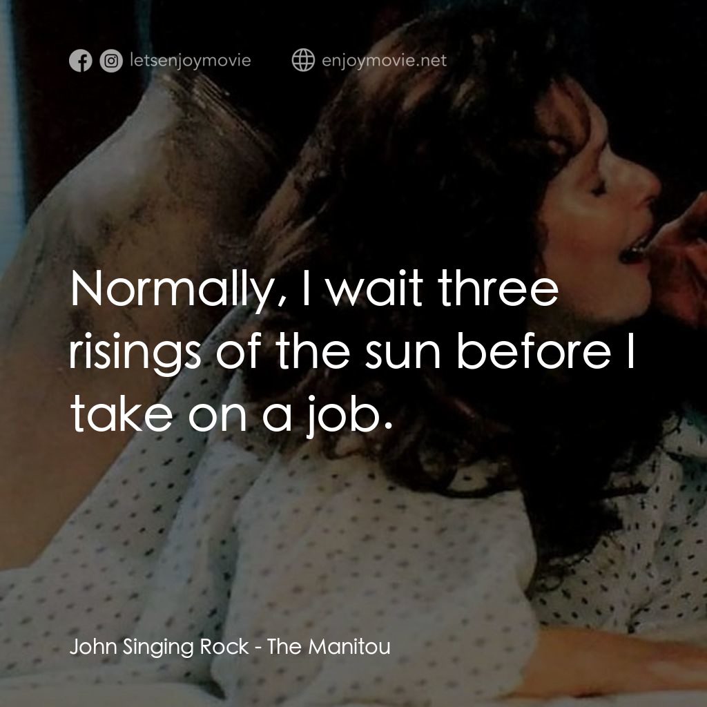 惡神經典對白：John Singing Rock: Normally, I wait three risings of the sun before I take on a job.