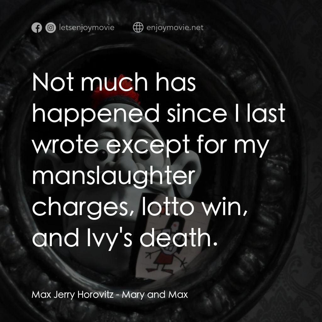 瑪麗和馬克思電影對白：Max Jerry Horovitz: Not much has happened since I last wrote except for my mansla