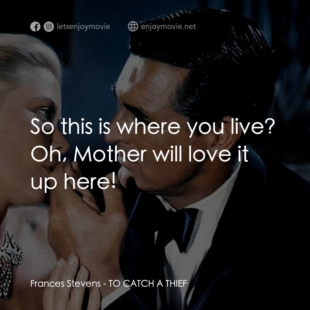 捉賊記電影對白：Frances Stevens: So this is where you live? Oh, Mother will love it up here!