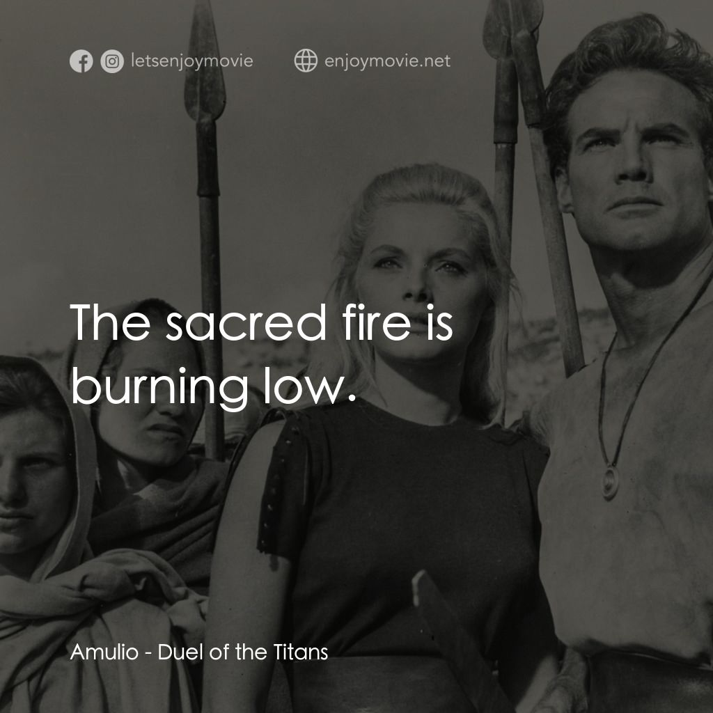 巨人的決鬥電影對白：Amulio: The sacred fire is burning low.