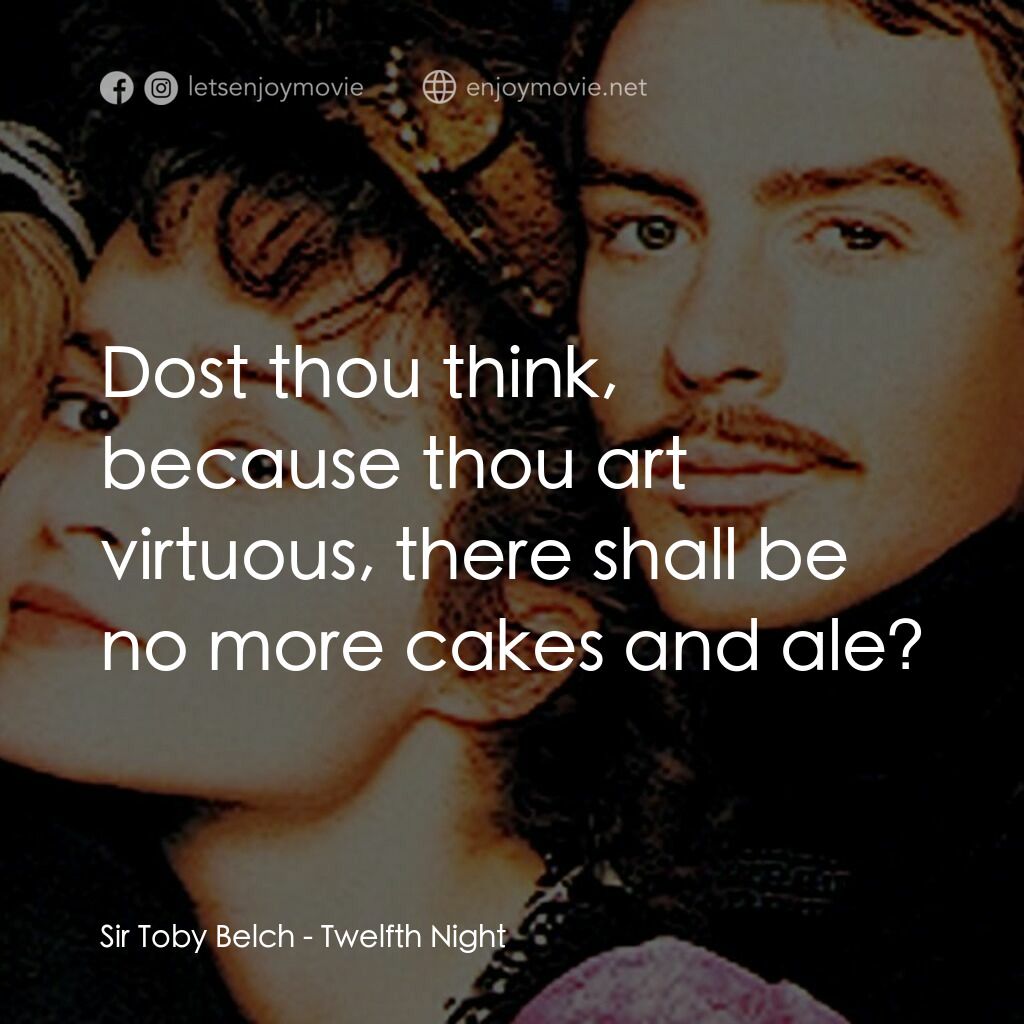 第十二夜電影對白：Sir Toby Belch:  Dost thou think, because thou art virtuous, there shall be no mo