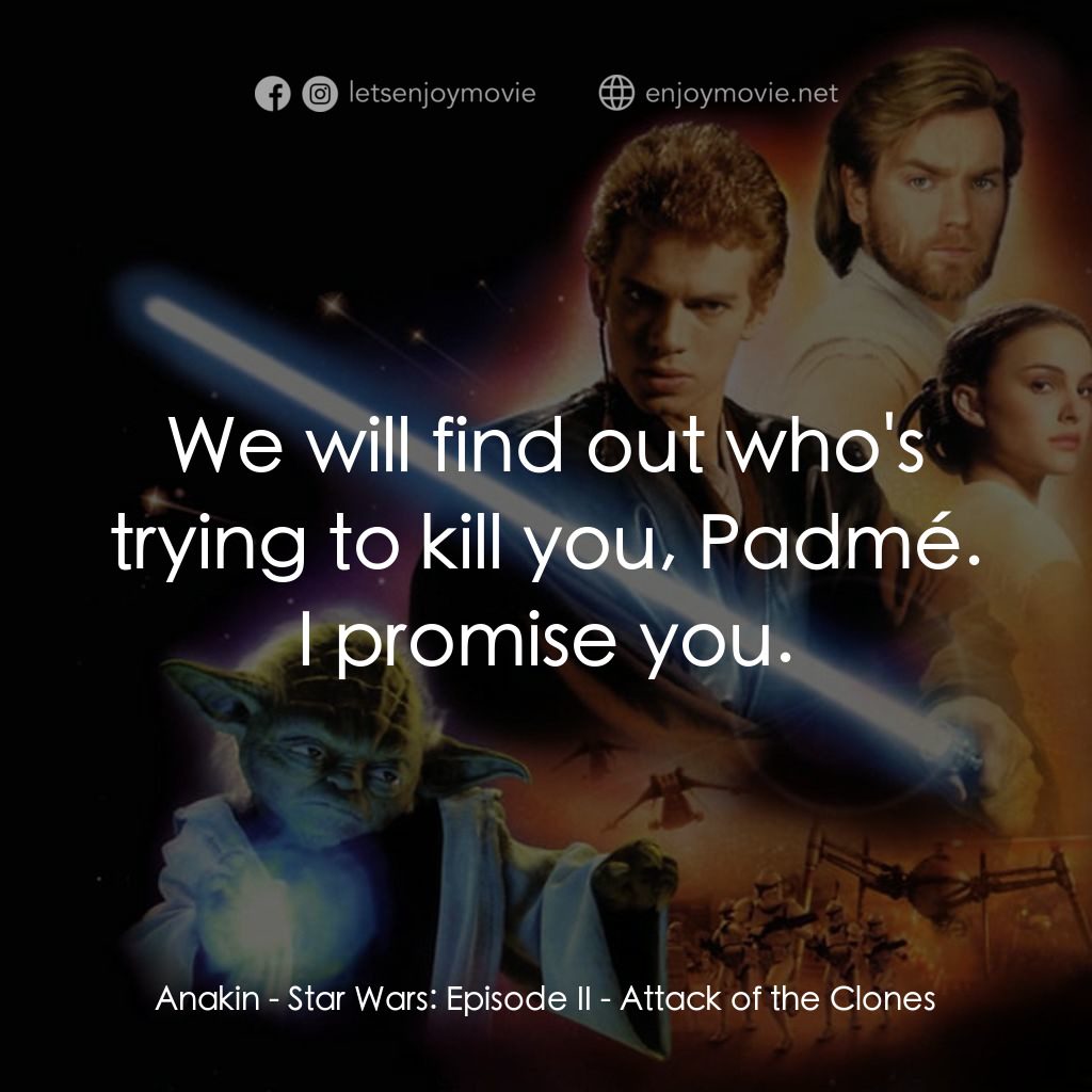 星球大戰前傳II：複製人侵略電影對白：Anakin: We will find out who's trying to kill you, Padmé. I promise you.