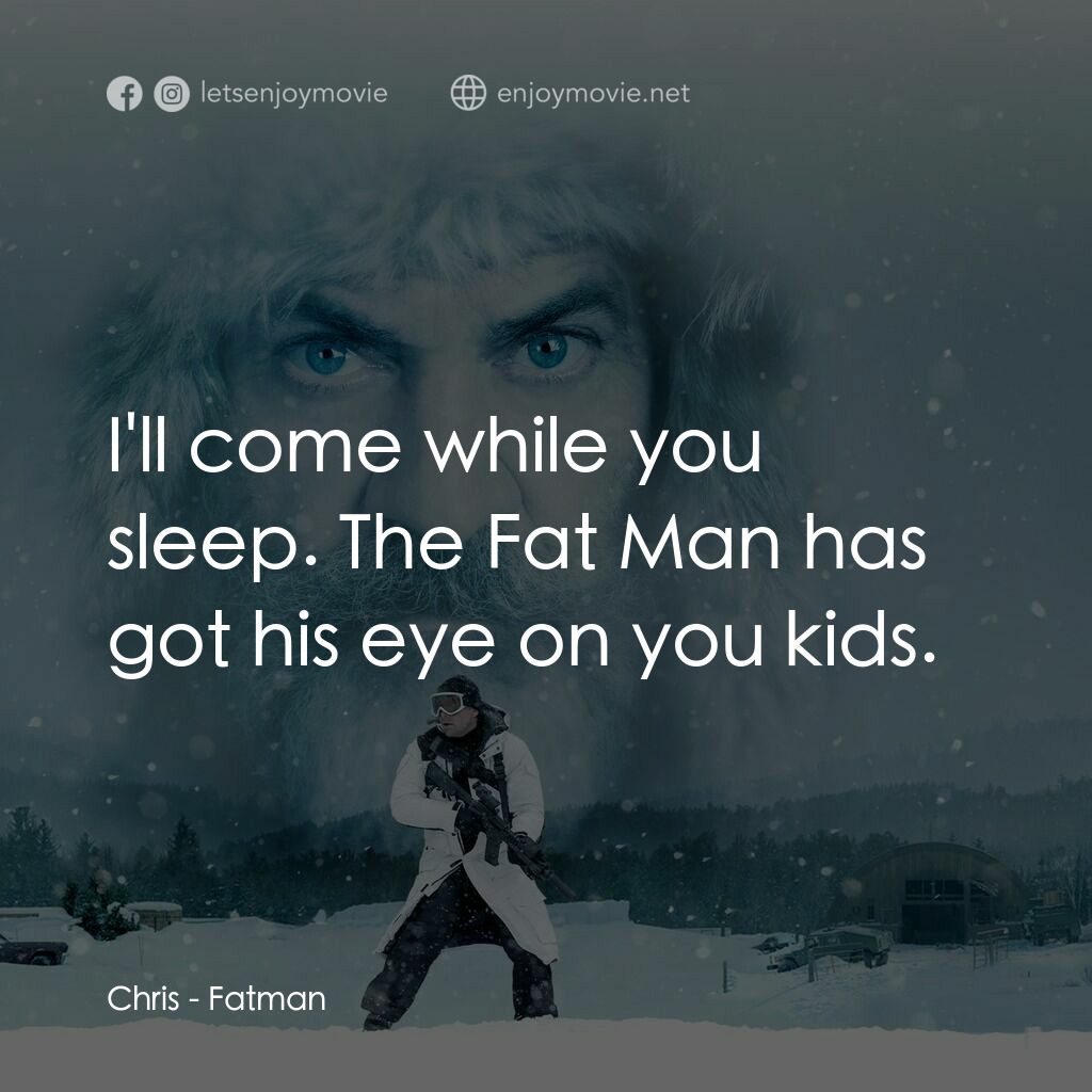 追殺胖老爹電影對白：Chris:  I'll come while you sleep. The Fat Man has got his eye on you kids.