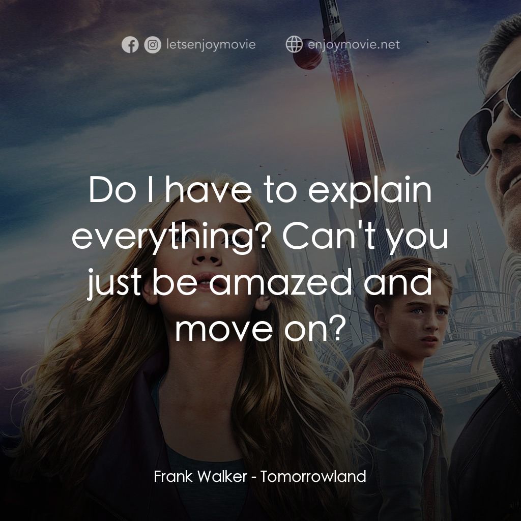 明日世界電影對白：Frank Walker: Do I have to explain everything? Can't you just be amazed and move 