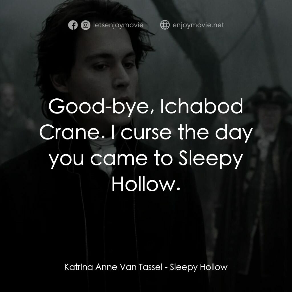 無頭谷電影對白：Katrina Anne Van Tassel:  Good-bye, Ichabod Crane. I curse the day you came to Sl