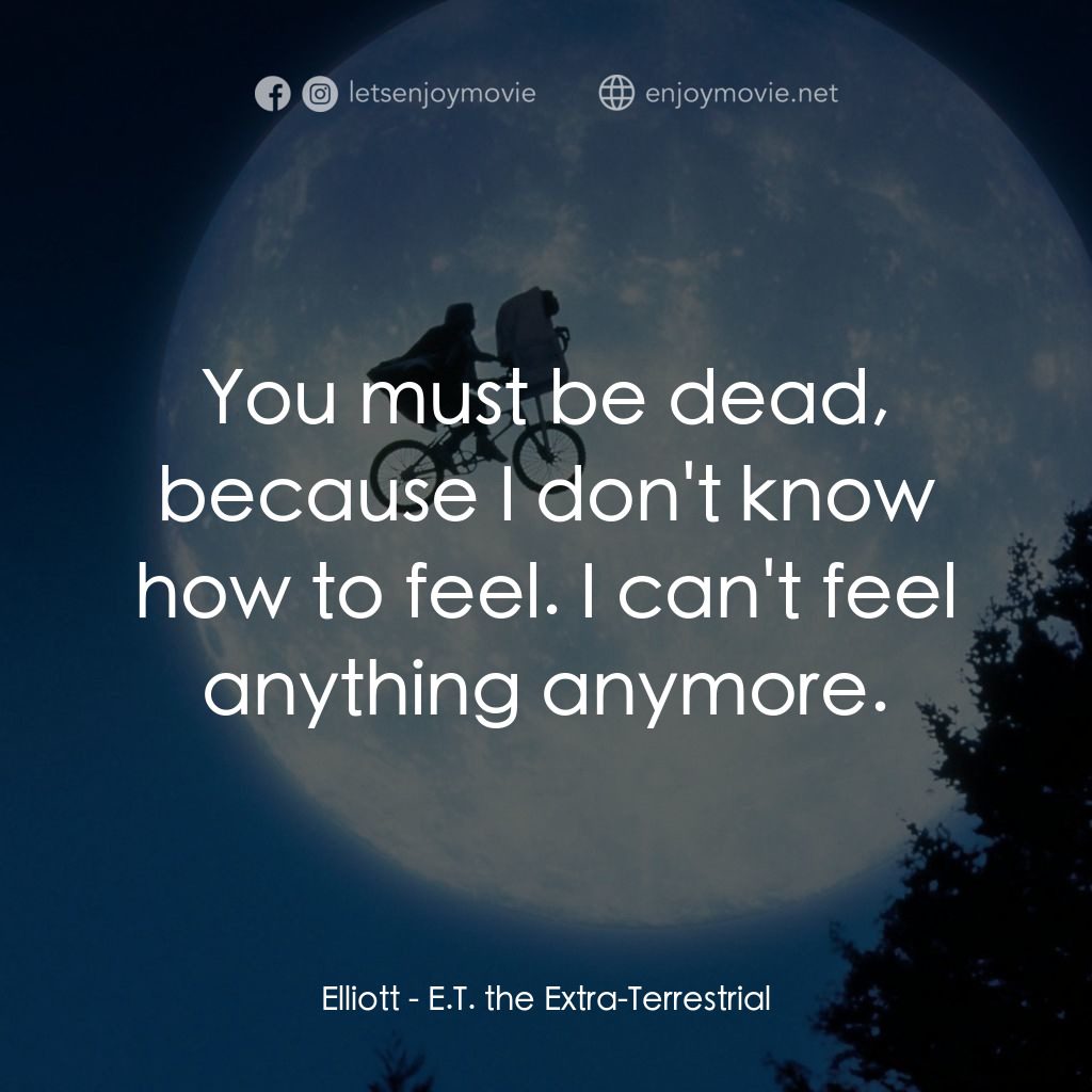 E.T.外星人經典對白：Elliott: You must be dead, because I don't know how to feel. I can't feel anything anymore.