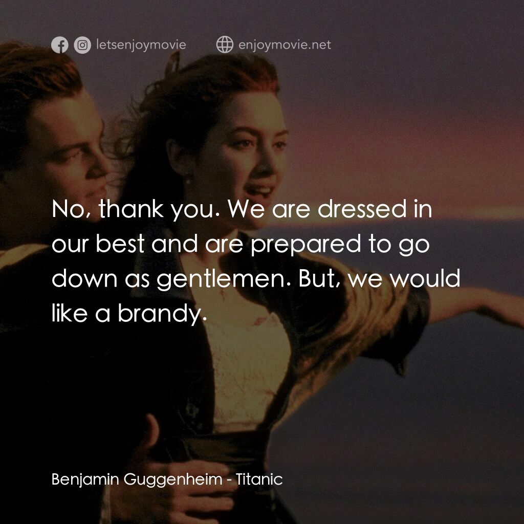 鐵達尼號電影對白：Benjamin Guggenheim:  No, thank you. We are dressed in our best and are prepared 