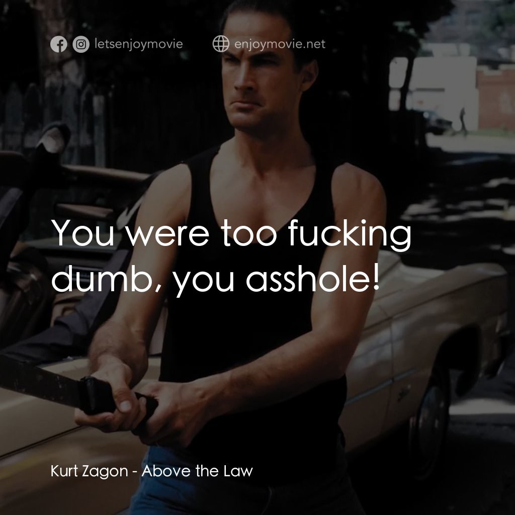 熱血高手電影對白：Kurt Zagon: You were too fucking dumb, you asshole!