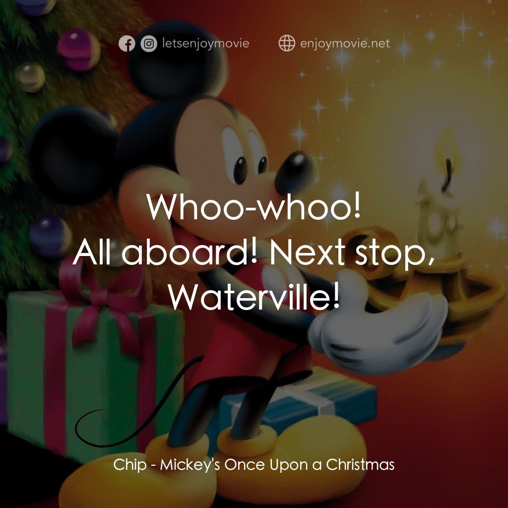 米奇老鼠溫馨聖誕電影對白：Whoo-whoo!
Chip: All aboard! Next stop, Waterville!