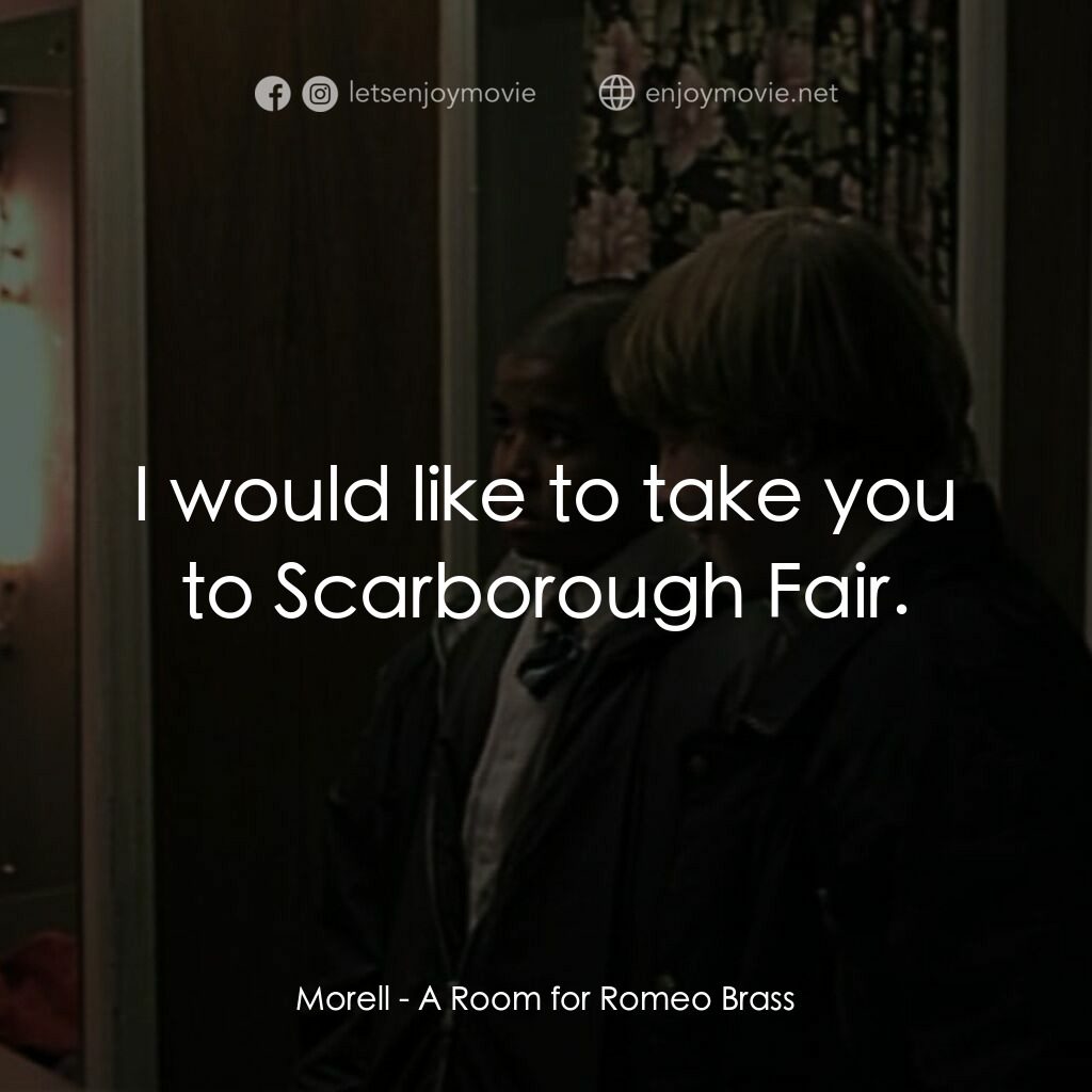 羅密歐·布拉斯的房間電影對白：Morell:  I would like to take you to Scarborough Fair.