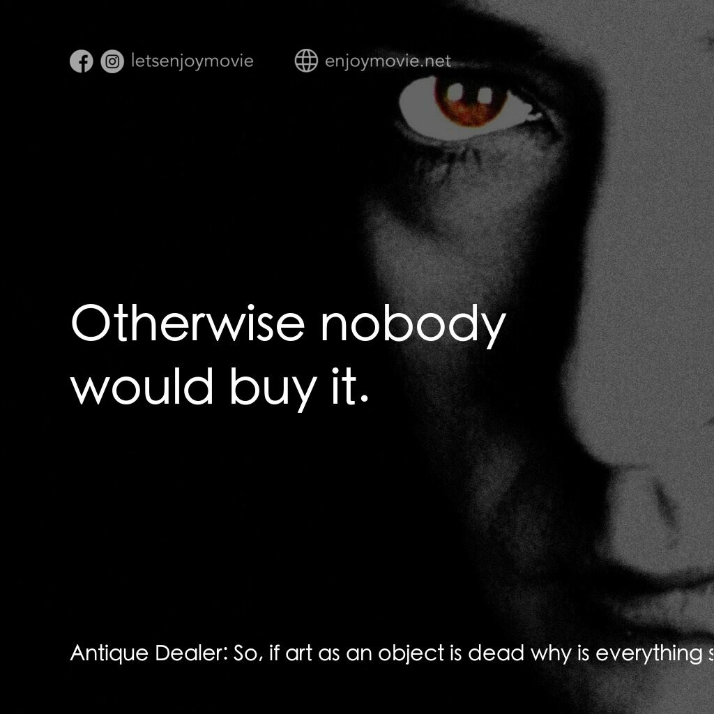 馬克斯電影對白：Antique Dealer:  So, if art as an object is dead why is everything so expensive? 