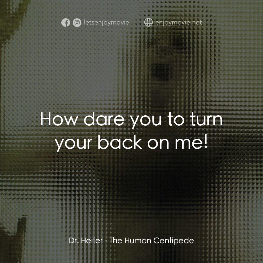 人形蜈蚣電影對白：Dr. Heiter: How dare you to turn your back on me!