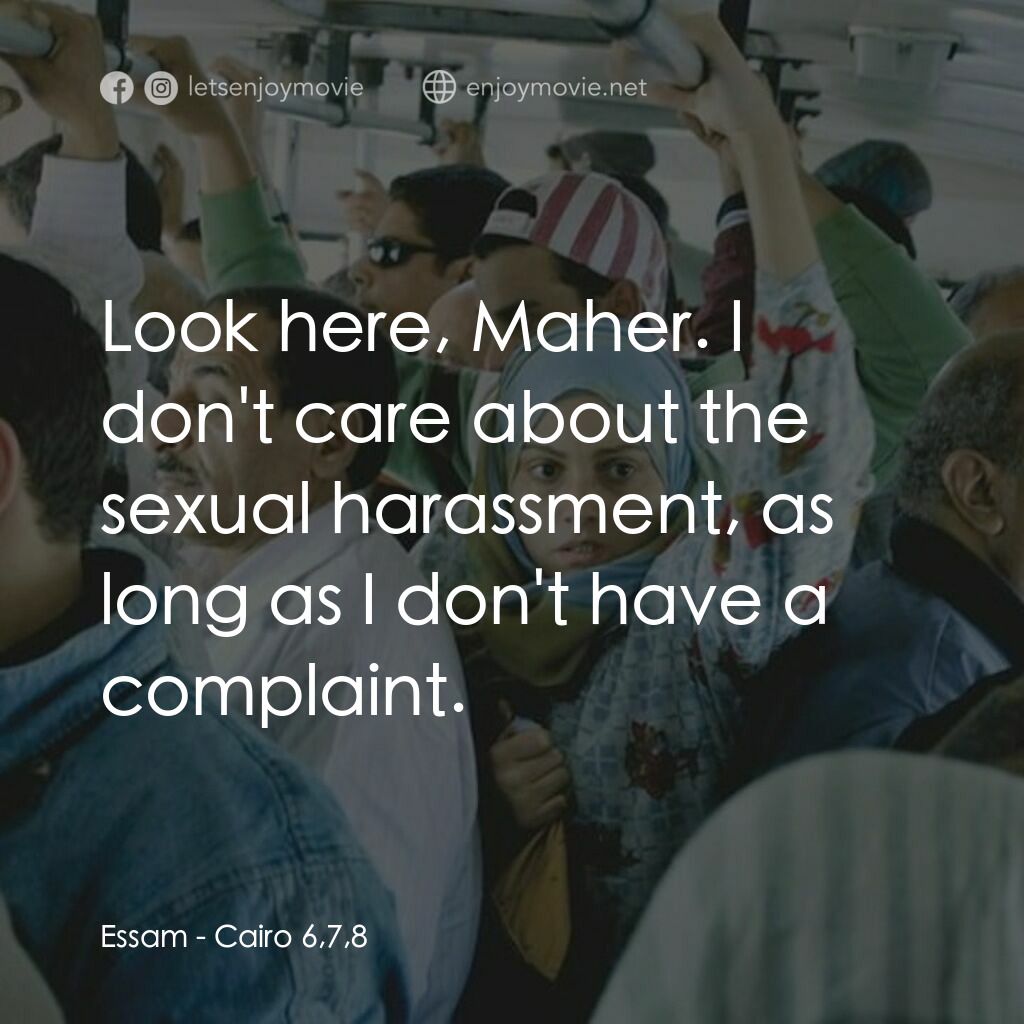 678電影對白：Essam:  Look here, Maher. I don't care about the sexual harassment, as long as I 