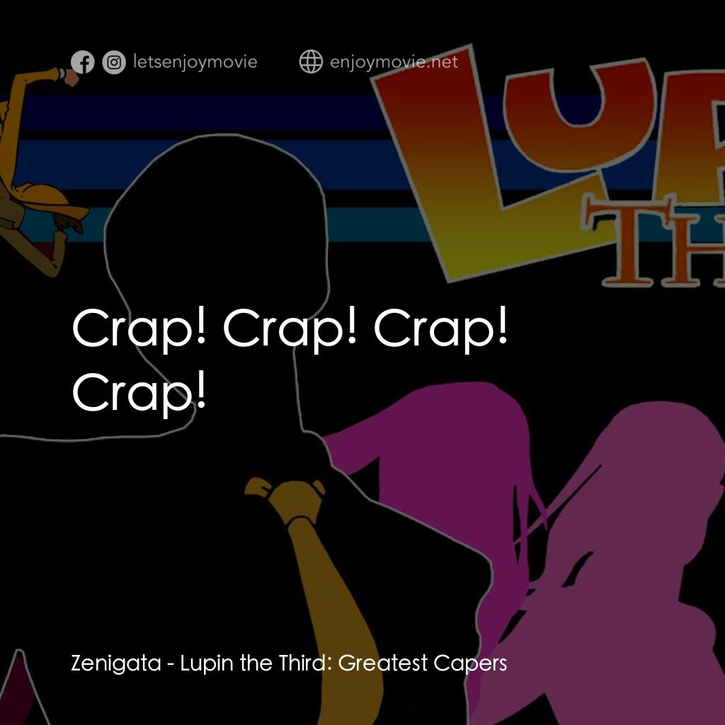 魯邦三世 TV 系列 2電影對白：Zenigata:  Crap! Crap! Crap! Crap!